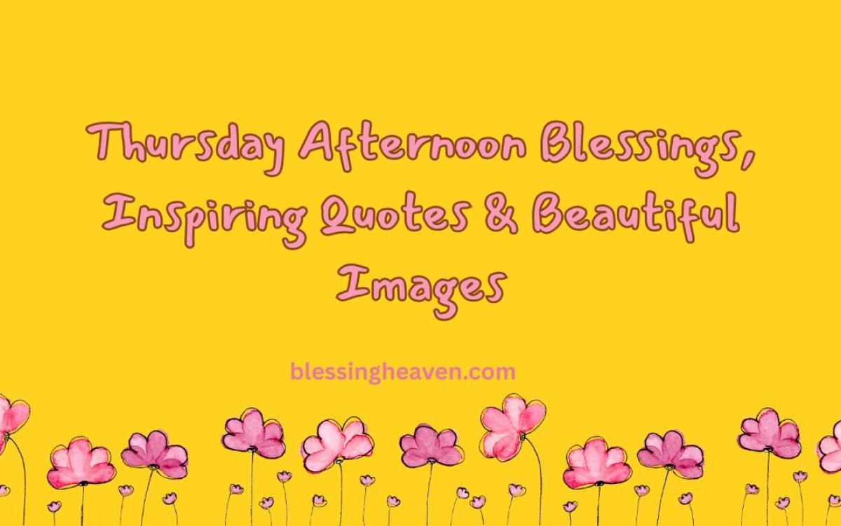 Thursday Afternoon Blessings, Inspiring Quotes & Beautiful Images